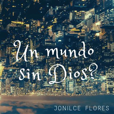 Un Mundo Sin Dios By Jonilce Flores's cover