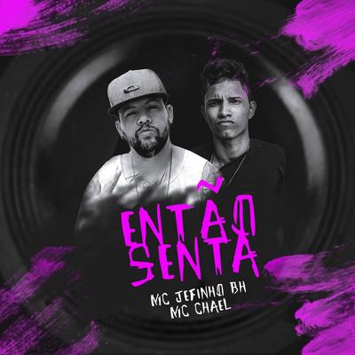 Então Senta By Mc Jefinho Bh, MC Chael's cover