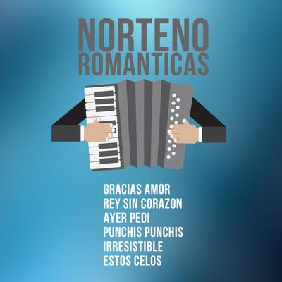 Norteno Romanticas: Gracias Amor, Rey Sin Corazon, Ayer Pedi, Punchis Punchis, Irresistible, Estos Celos's cover