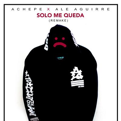 Solo Me Queda (Remake) By Achepe, Ale Aguirre's cover