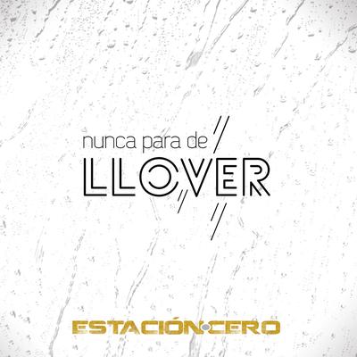 Nunca para de Llover By Estación Cero's cover