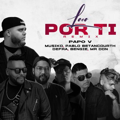 Loco Por Ti (Remix) By Papo V, Musiko, Mr. Don, Bengie, Pablo Betancourth, Defra's cover