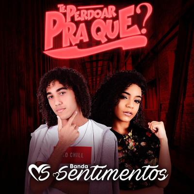 Perdoar pra Quê? By Banda Sentimentos's cover