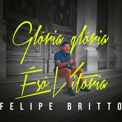 Glória, Glória É Só Vitória By Felipe Britto's cover