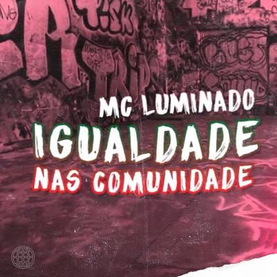 Igualdade nas Comunidade By Mc Luminado's cover