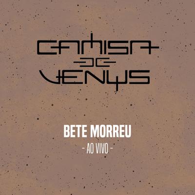 Bete Morreu (Ao Vivo) By Camisa de Vênus's cover