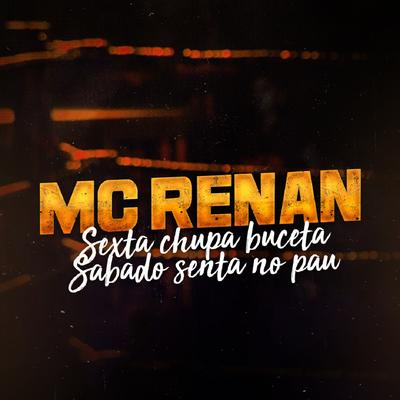 Sexta Chupa Buceta, Sabado Senta no Pau By Mc Renan's cover