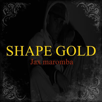Shape Gold By JAX MAROMBA's cover