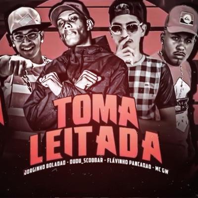 Toma Leitada (feat. Mc Gw) By Dudu Escobar, Jorginho Boladão, Flavinho Pancadão, Mc Gw's cover