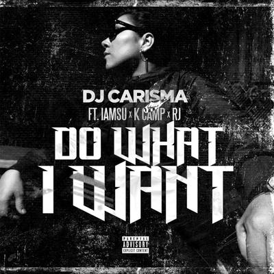 Do What I Want (Clean) [feat. IAMSU!, K CAMP & RJ] By DJ Carisma, Iamsu!, K Camp, Rj, RJ's cover
