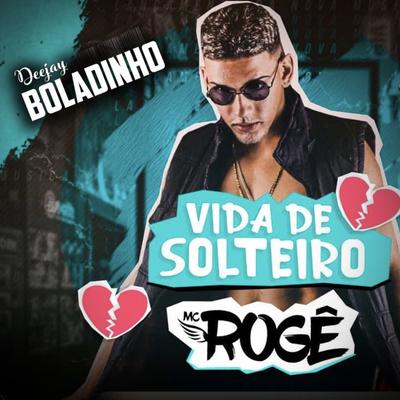 Vida de Solteiro By MC Rogê, Boladinho DJ's cover