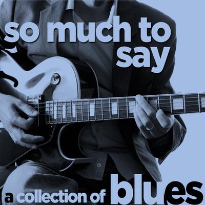 So Much to Say - A Collection of Blues Songs by Your Favorite British Artists Like Rod Stewart, Eric Clapton, Jimmy Page, T.S. Mcphee, John Mayall, And More!'s cover