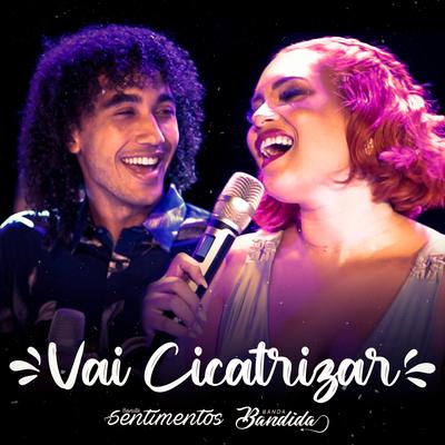 Vai Cicatrizar By Banda Bandida, Banda Sentimentos's cover