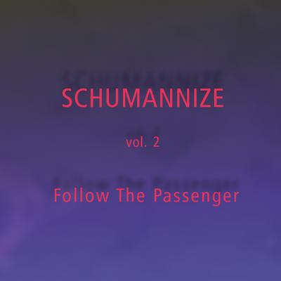 SCHUMANNIZE vol. 2 - Follow The Passenger's cover