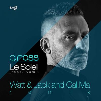 Le Soleil (feat. Kumi) (Watt & Jack, CAL.MA Remix) By Dj Ross, Kumi, Watt & Jack, CAL.MA's cover