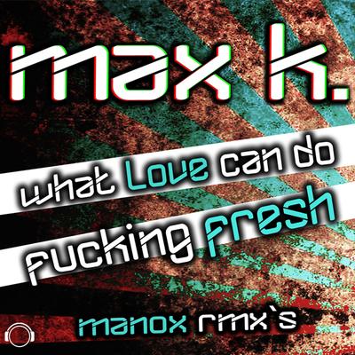 What Love Can Do / Fucking Fresh (Manox Remixes)'s cover