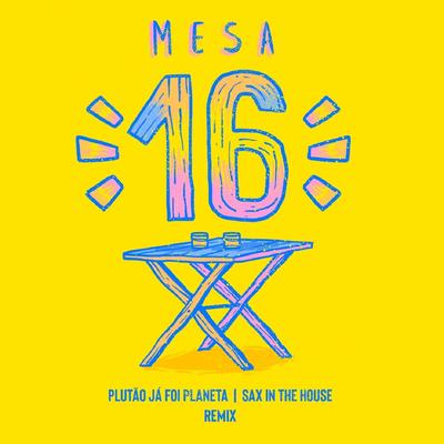 Mesa 16 (Remix) By Sax in the House, Plutão Já Foi Planeta's cover