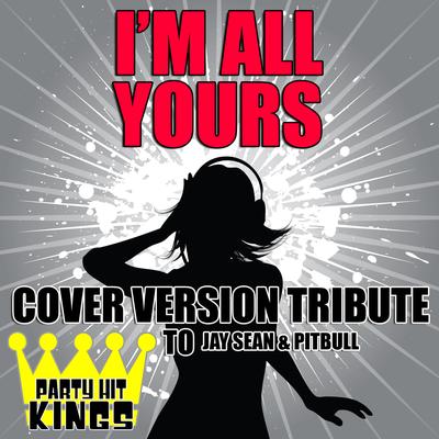 I'm All Yours (Cover Version Tribute to Jay Sean & Pitbull) By Party Hit Kings's cover