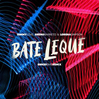 Bate Leque (Ennzo Dias Remix) By Lorena Simpson, DJ Tommy Love, Breno Barreto's cover