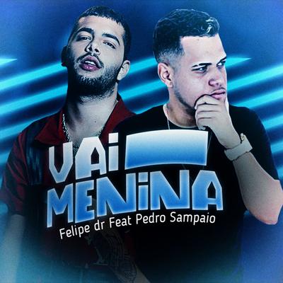 Vai Menina (feat. Pedro Sampaio) By Felipe Dr, PEDRO SAMPAIO's cover