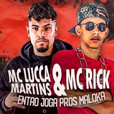 Então Joga Pros Maloka By Mc Lucca Martins, MC Rick's cover