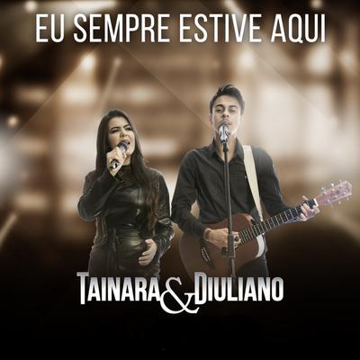 Eu Sempre Estive Aqui By Tainara e Diuliano's cover