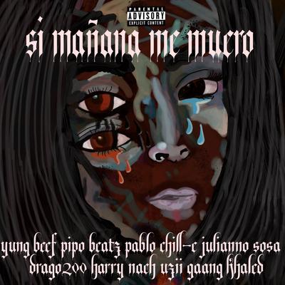 Si Mañana Me Muero By Yung Beef, Pipo Beatz, Julianno Sosa, Drago200, Uzii Gaang, Khaled, Harry Nach, Pablo Chill-E's cover