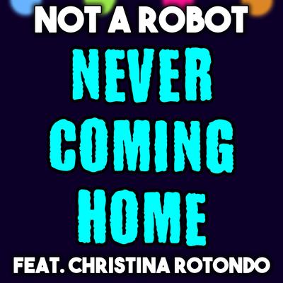 Never Coming Home By Not a Robot, Christina Rotondo's cover