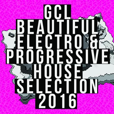 GCL Beautiful Electro & Progressive House Selection 2016's cover