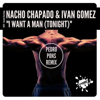 I Want A Man (Tonight) (Pedro Pons Remix) By Nacho Chapado, Ivan Gomez, Pedro Pons's cover