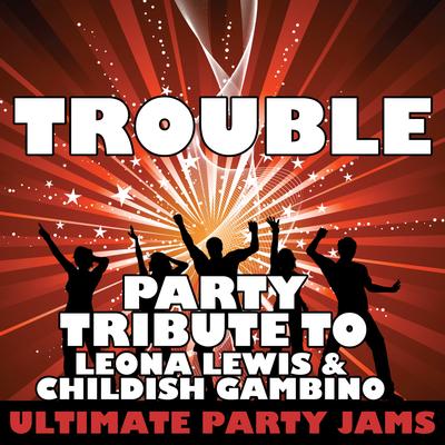 Trouble (Party Tribute to Leona Lewis & Childish Gambino)'s cover