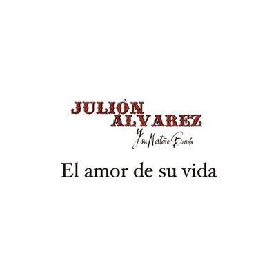 El Amor De Su Vida By Julión Álvarez y su Norteño Banda's cover