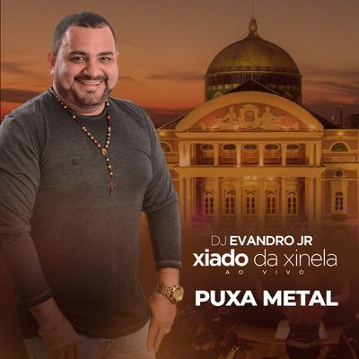 Puxa Metal (Ao Vivo) By Dj Evandro Jr e Xiado da Xinela's cover