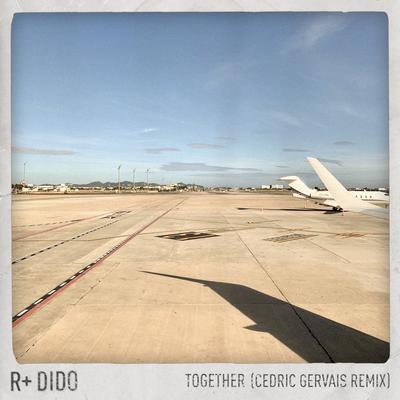 Together (Cedric Gervais Remix) [Edit] By R Plus, Dido, Cedric Gervais's cover