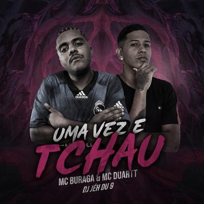 UMA VEZ E TCHAU (feat. DJ Jéh Du 9) By MC Buraga, Mc Duartt, DJ Jéh Du 9's cover