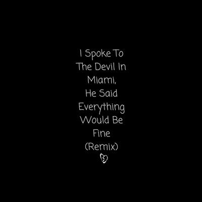 I Spoke to the Devil in Miami, He Said Everything Would Be Fine (Remix) By Erikthemc's cover