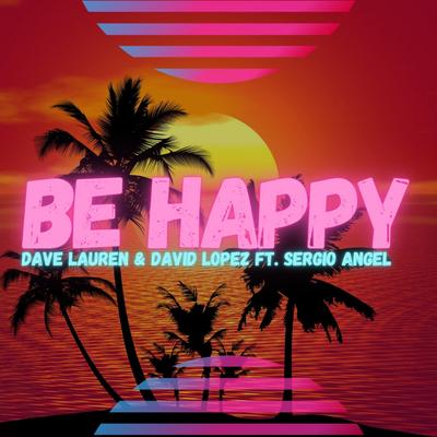 Be Happy (Radio Mix) By Dave Lauren, David Lopez, Sergio Angel's cover