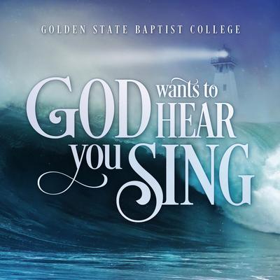 God Wants to Hear You Sing By Golden State Baptist College's cover