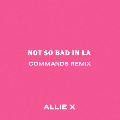 Not So Bad in La (Commands Remix) By Allie X's cover