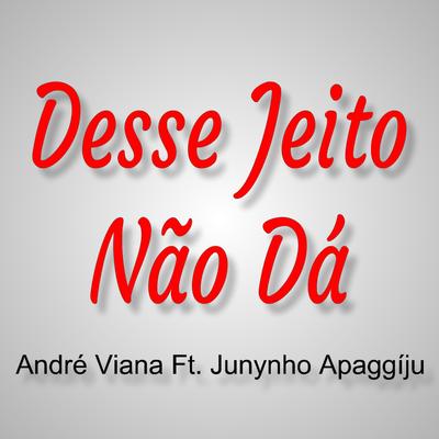 Desse Jeito Não Dá (Ao Vivo) By André Viana, Junynho Apaggíju's cover