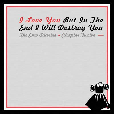 The Emo Diaries, Chapter 12 - I Love You But In the End I Will Destroy You's cover