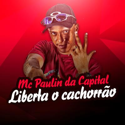 Liberta o Cachorrão By MC Paulin da Capital's cover