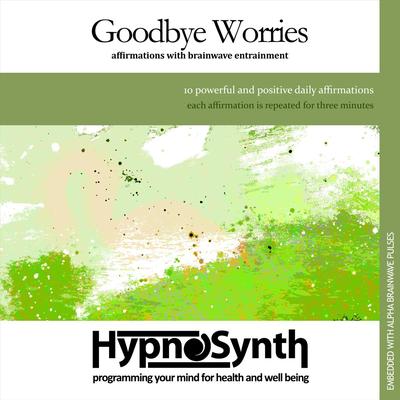 Goodbye Worries: Affirmations With Brainwave Entrainment By Hypnosynth's cover