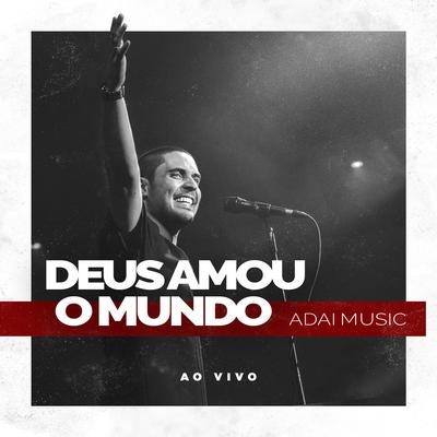 Deus Amou o Mundo (Ao Vivo) By ADAI Music's cover