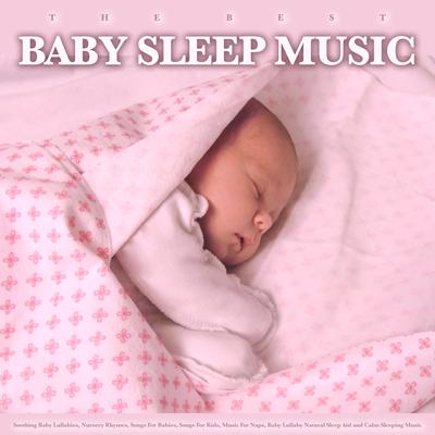 The Best Baby Sleep Music: Soothing Baby Lullabies, Nursery Rhymes, Songs For Babies, Songs For Kids, Music For Naps, Baby Lullaby Natural Sleep Aid and Calm Sleeping Music's cover