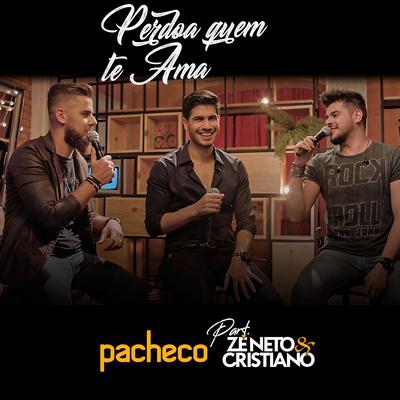 Perdoa Quem Te Ama By Pacheco, Zé Neto & Cristiano's cover