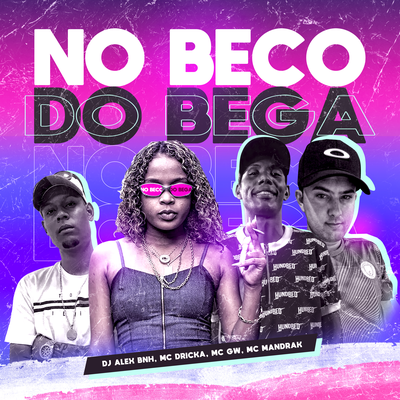 NO BECO DO BEGA By Mc Dricka, Mc Gw, Mc Mandrak, DJ Alex BNH's cover