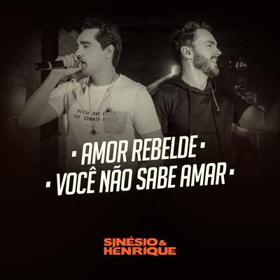 Amor Rebelde / Você Não Sabe Amar (Ao Vivo) By Sinésio & Henrique's cover