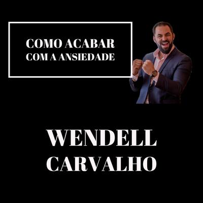 Como Acabar Com a Ansiedade By Wendell Carvalho's cover