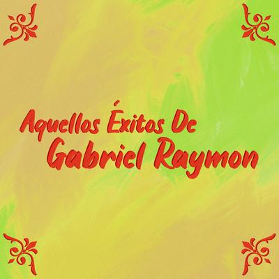 Aquellos Éxitos de Gabriel Raymon's cover